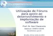 Utilização de Fóruns para apoio ao desenvolvimento e implantação de software Prof. Dr. Ilan Chamovitz Datasus / DIDIS/ CGDIS Ilan@datasus.gov.br Brasília,