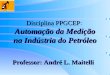 Disciplina PPGCEP Automação da Medição na Indústria do Petróleo Disciplina PPGCEP: Automação da Medição na Indústria do Petróleo Professor: André L. Maitelli