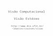 Visão Computacional Visão Estéreo lmarcos/courses/visao