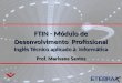FTIN - Módulo de Desenvolvimento Profissional Inglês Técnico aplicado à Informática Prof. Marivane Santos
