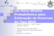 Jessica Kubrusly 1,4, Hélio Lopes 1,3, e Álvaro Veiga 2,3 Um Novo Modelo Probabilístico para Estimação de Reservas do Tipo IBNR 1 Departamento de Matemática