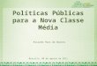 Políticas Públicas para a Nova Classe Média Brasília, 08 de agosto de 2011. Ricardo Paes de Barros