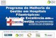 Um Brasil melhor se faz com Qualidade de vida para todos Programa de Melhoria da Gestão em Hospitais Filantrópicos: A busca da Excelência em Gestão Programa