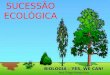 SUCESSÃO ECOLÓGICA BIOLOGIA – YES, WE CAN! Prof. Thiago Moraes Lima