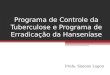 Programa de Controle da Tuberculose e Programa de Erradicação da Hanseníase Profa. Simone Lugon