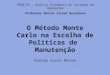 O Método Monte Carlo na Escolha de Políticas de Manutenção PRO5775 - Análise Econômica de Sistemas de Operações Professor Doutor Israel Brunstein Rodrigo