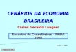 CENÁRIOS DA ECONOMIA BRASILEIRA Carlos Geraldo Langoni Junho / 2008 Encontro de Conselheiros – PREVI 2008