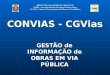GESTÃO de INFORMAÇÃO de OBRAS EM VIA PÚBLICA CONVIAS - CGVias PREFEITURA DA CIDADE DE SÃO PAULO SIURB – Secretaria de Infra-Estrutura Urbana e Obras CGVIAS