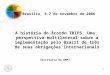 1 Brasília, 6-7 de novembro de 2006 A história do Acordo TRIPS. Uma perspectiva multilateral sobre a implementação pelo Brasil de três de suas obrigações