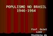 POPULISMO NO BRASIL 1946-1964 Prof. Osiel Lima Hist³ria do Brasil