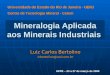 Mineralogia Aplicada aos Minerais Industriais Luiz Carlos Bertolino lcbertolino@uol.com.br Universidade do Estado do Rio de Janeiro - UERJ Centro de Tecnologia