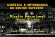DIDÁTICA E METODOLOGIA DO ENSINO SUPERIOR Direito Educacional Prof. Vinicius R. Lima