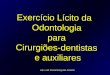 Exercício Lícito da Odontologia para Cirurgiões-dentistas e auxiliares DR. LUIZ FRANCESQUINI JÚNIOR