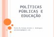 POLÍTICAS PÚBLICAS E EDUCAÇÃO Profa.Ms.Paloma Alinne A. Rodrigues palomaraap@gmail.com
