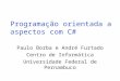 Programação orientada a aspectos com C# Paulo Borba e André Furtado Centro de Informática Universidade Federal de Pernambuco