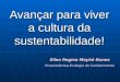 Avançar para viver a cultura da sustentabilidade! Ellen Regina Mayhé Nunes Ecossistêmica-Ecologia do Conhecimento
