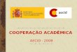 COOPERAÇÃO ACADÊMICA AECID - 2008. PROGRAMA DE COOPERAÇÃO INTERUNIVERSITÁRIA (PCI) PROGRAMA DE BOLSAS MAEC–AECID PROGRAMA DE LEITORADOS