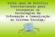 Vinte anos de Política Institucionais para incorporar as tecnologias da Informação e Comunicação ao Sistema Escolar. Manuel Area