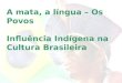 A mata, a língua – Os Povos Influência Indígena na Cultura Brasileira