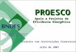 O PROESCO e as formas de viabilizar os projetos de eficiência energética Eduardo Bandeira de Mello Chefe do Departamento de Meio Ambiente do BNDES Encontro