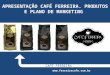 APRESENTAÇÃO CAFÉ FERREIRA. PRODUTOS E PLANO DE MARKETING CAFÉ FERREIRA 