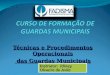 Técnicas e Procedimentos Operacionais das Guardas Municipais das Guardas Municipais Instrutor: Idiney Oliveira de Avila