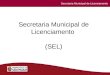 Secretaria Municipal de Licenciamento Secretaria Especial de Licenciamentos Secretaria Municipal de Licenciamento (SEL) Secretaria Municipal de Licenciamento