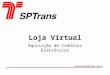 Aquisição de Créditos Eletrônicos Loja Virtual Lojavirtual@sptrans.com.br
