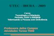 Professora Jailze Campos Atividades Turma TN06 UTEC - IBURA – 2009 Curso: Tecnologia e Cidadania Período: 21/07 a 05/08/09 Valorizando a Pessoa com Deficiência