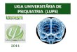LIGA UNIVERSITÁRIA DE PSIQUIATRIA (LUPS) 2011. é uma especialidade da medicina que lida com a prevenção, atendimento, diagnóstico, tratamento e reabilitação