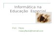 Informática na Educação Especial Prof.: Flávio moacyflavio@hotmail.com