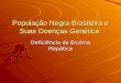 População Negra Brasileira e Suas Doenças Genética Deficiência da Enzima Hepática