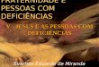 FRATERNIDADE E PESSOAS COM DEFICIÊNCIAS Evaristo Eduardo de Miranda V - JESUS E AS PESSOAS COM DEFICIÊNCIAS