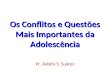 Os Conflitos e Questões Mais Importantes da Adolescência Pr. Adolfo S. Suárez