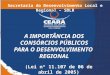 A IMPORTÂNCIA DOS CONSÓRCIOS PÚBLICOS PARA O DESENVOLVIMENTO REGIONAL Secretaria do Desenvolvimento Local e Regional – SDLR (Lei nº 11.107 de 06 de abril