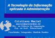 A Tecnologia da Informação aplicada à Administração Cristiano Maciel maciel@unirondon.br MSc. em Ciência da Computação Esp. em Aval. Educacional Faculdades