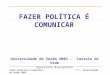 Fazer política é comunicarPSD - Universidade de Verão 2003 FAZER POLÍTICA É COMUNICAR Universidade de Verão 2003 - Castelo de Vide Agostinho Branquinho