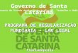 Florianópolis Governo de Santa Catarina Secretaria de Estado da Assistência Social, Trabalho e Habitação PROGRAMA DE REGULARIZAÇÃO FUNDIÁRIA – LAR LEGAL