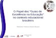 O Papel dos Guias de Excelência na Educação no contexto educacional brasileiro Palestrante: Professora Rosane Marques Campo Grande 2008