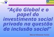 Ação Global e o papel do investimento social privado na questão da inclusão social Marcel Menezes Fortes