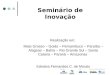 Seminário de Inovação Realização em: Mato Grosso – Goiás – Pernambuco – Paraíba – Alagoas – Bahia – Rio Grande Sul – Santa Cataria – Paraná – Amazonas