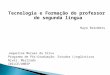 Tecnologia e Formação do professor de segunda língua Hayo Reinders Jaqueline Moraes da Silva Programa de Pós-Graduação: Estudos Lingüísticos Nível: Mestrado