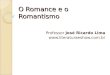 O Romance e o Romantismo Professor José Ricardo Lima 