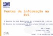 Fontes de informação na BVS X Reunião da Rede Brasileira de Informação em Ciências da Saúde II Reunião de Coordenação da Biblioteca Virtual em Saúde Brasil