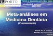 Meta-análises em Medicina Dentária (3ª Apresentação) Introdução à Medicina 2004-2005 Prof. Dr Altamiro P. Regente: Prof. Dr Altamiro P. DocenteDra. Cristina