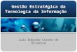 Gestão Estratégica da Tecnologia da Informação Luís Eduardo Corrêa de Oliveira