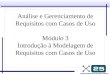 Análise e Gerenciamento de Requisitos com Casos de Uso Módulo 3 Introdução à Modelagem de Requisitos com Casos de Uso