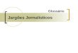 Jargões Jornalísticos Glossário. Agência de notícias Empresa que elabora e fornece matérias jornalísticas, por meios rápidos de transmissão, para seus