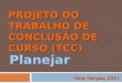 PROJETO DO TRABALHO DE CONCLUSÃO DE CURSO (TCC) Vera Vargas, 2011 Planejar