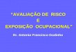 Dr. Antonio Francisco Godinho AVALIAÇÃO DE RISCO E EXPOSIÇÃO OCUPACIONAL
